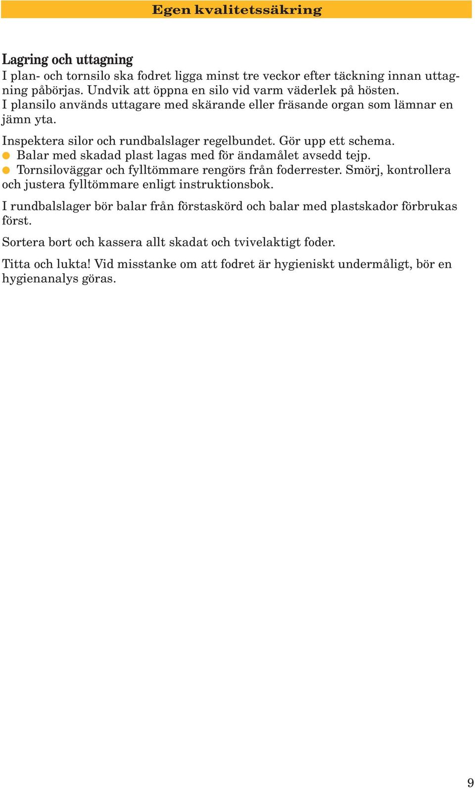 Balar med skadad plast lagas med för ändamålet avsedd tejp. Tornsiloväggar och fylltömmare rengörs från foderrester. Smörj, kontrollera och justera fylltömmare enligt instruktionsbok.