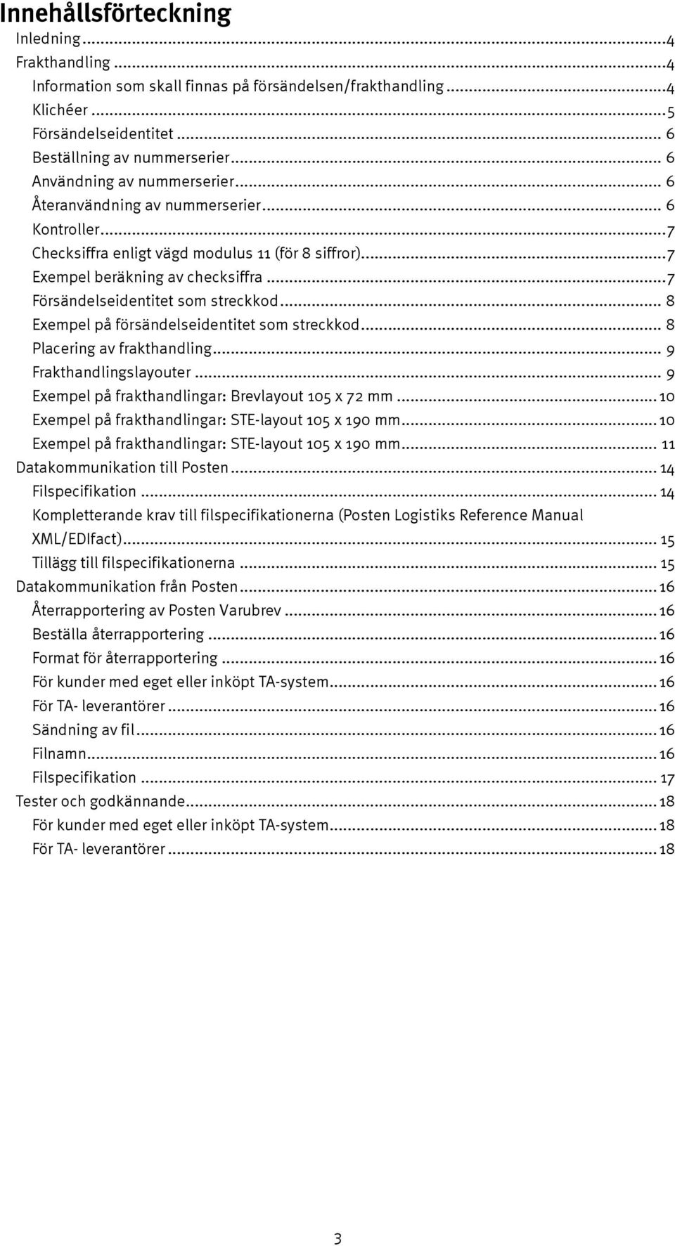 ..7 Försändelseidentitet som streckkod... 8 Exempel på försändelseidentitet som streckkod... 8 Placering av frakthandling... 9 Frakthandlingslayouter.