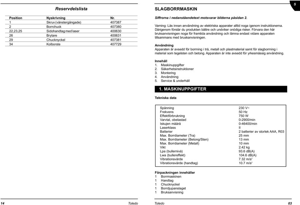 påsidan 2. Varning: Läs innan användning av elektriska apparater alltid noga igenom instruktionerna. ärigenom förstår du produkten bättre och undviker onödiga risker.
