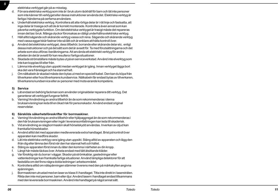 lektriska verktyg är farliga i händerna på oerfarna användare. e. Underhåll elektriska verktyg.