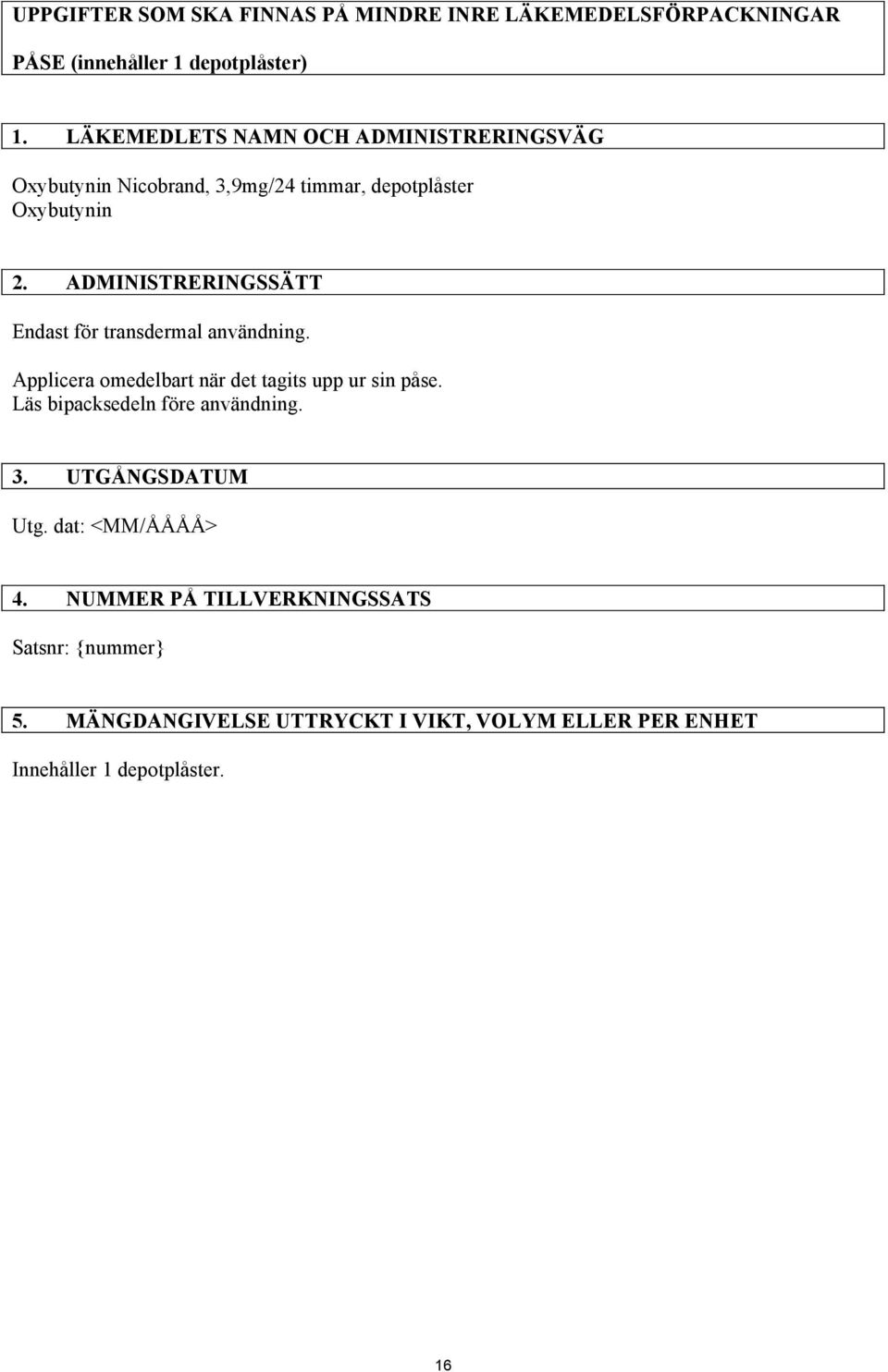 ADMINISTRERINGSSÄTT Endast för transdermal användning. Applicera omedelbart när det tagits upp ur sin påse.