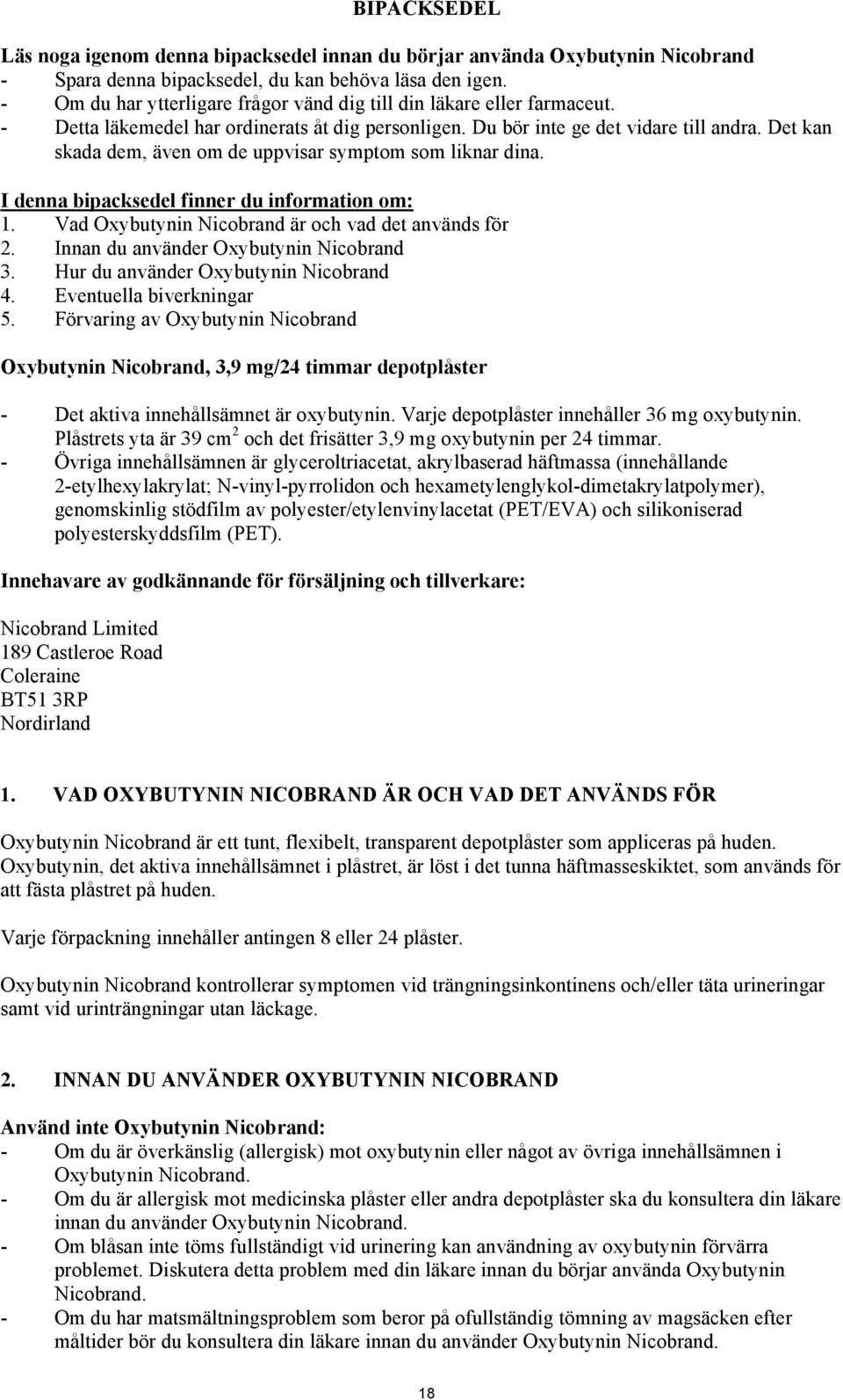 Det kan skada dem, även om de uppvisar symptom som liknar dina. I denna bipacksedel finner du information om: 1. Vad Oxybutynin Nicobrand är och vad det används för 2.