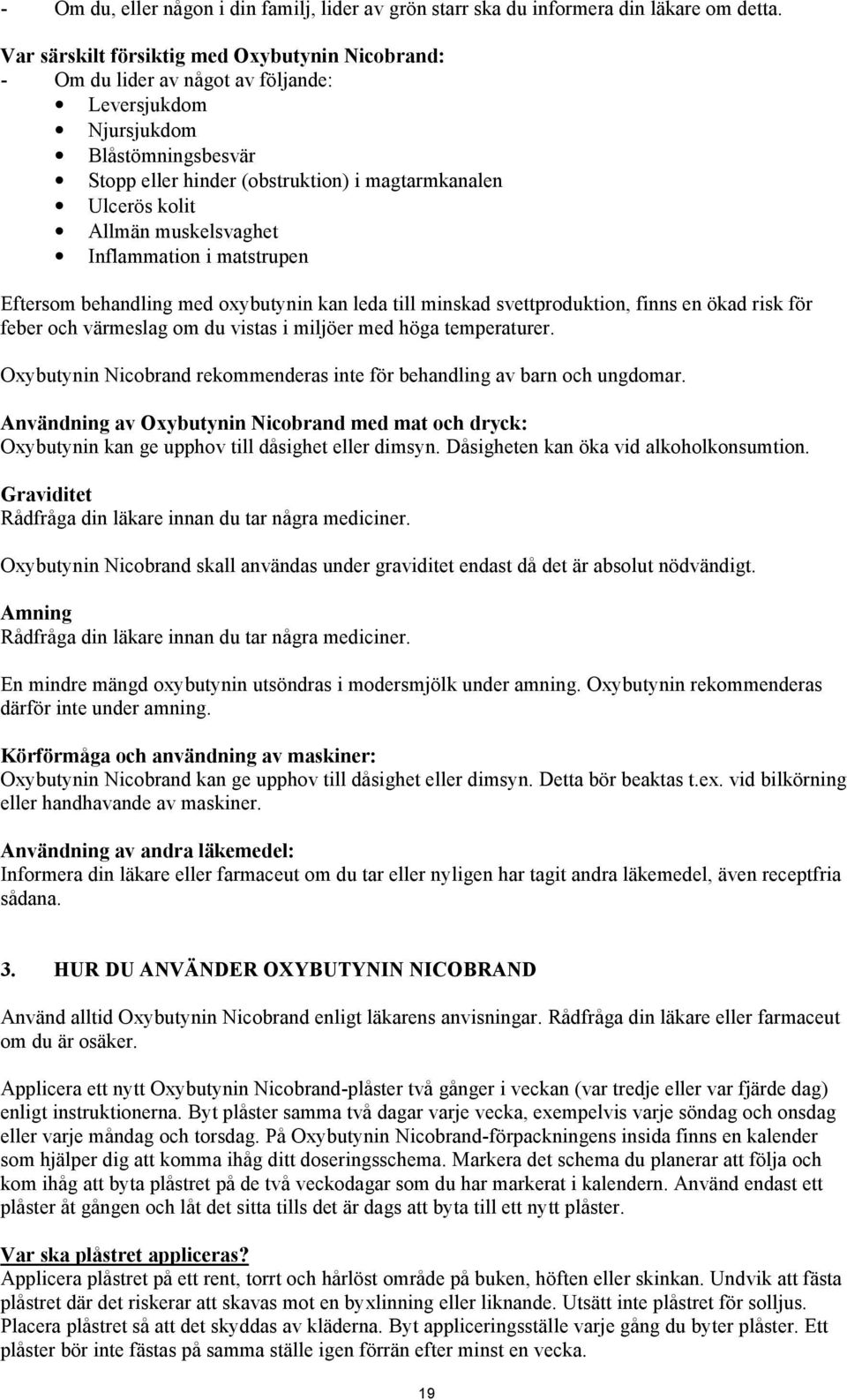 muskelsvaghet Inflammation i matstrupen Eftersom behandling med oxybutynin kan leda till minskad svettproduktion, finns en ökad risk för feber och värmeslag om du vistas i miljöer med höga
