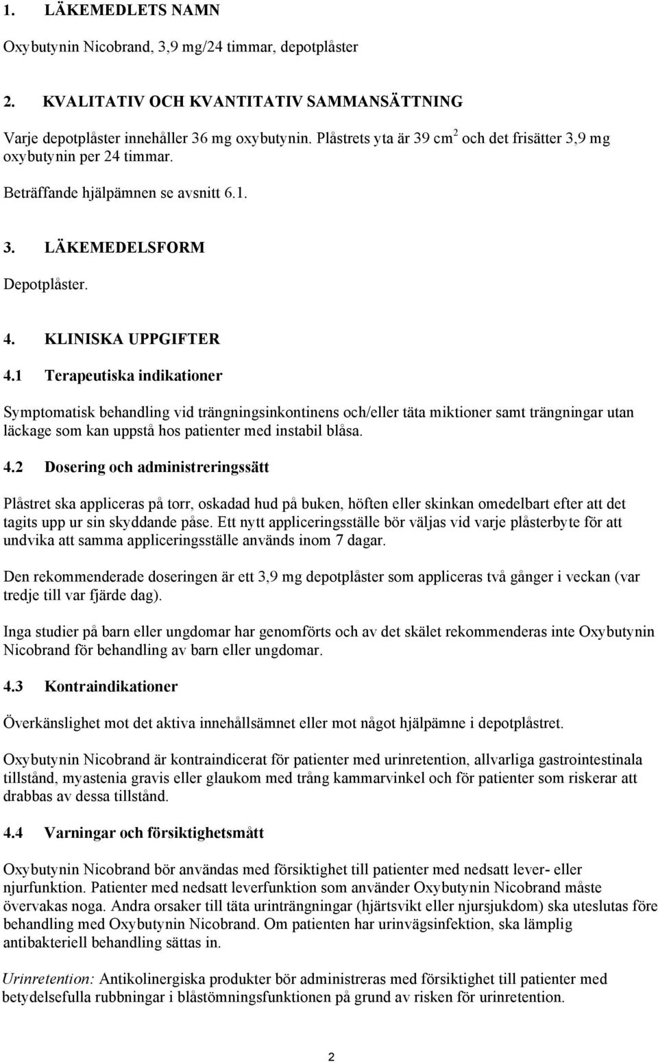 1 Terapeutiska indikationer Symptomatisk behandling vid trängningsinkontinens och/eller täta miktioner samt trängningar utan läckage som kan uppstå hos patienter med instabil blåsa. 4.