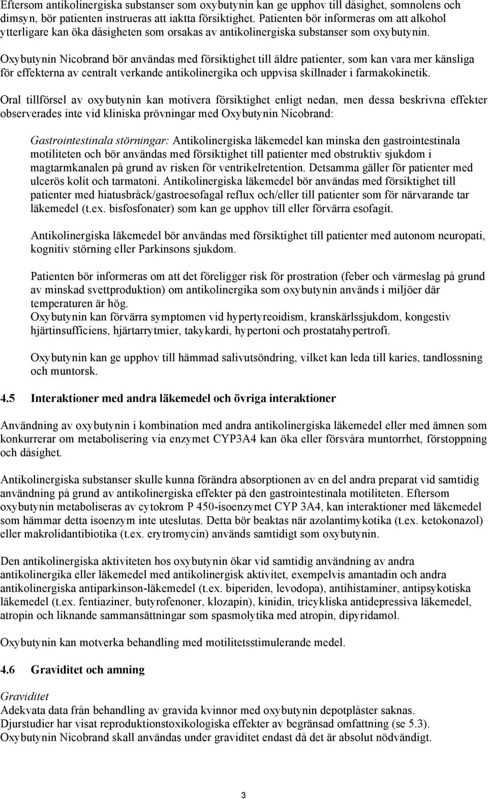 Oxybutynin Nicobrand bör användas med försiktighet till äldre patienter, som kan vara mer känsliga för effekterna av centralt verkande antikolinergika och uppvisa skillnader i farmakokinetik.