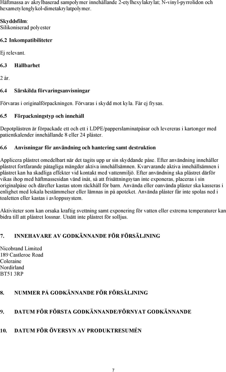 3 Hållbarhet 2 år. 6.4 Särskilda förvaringsanvisningar Förvaras i originalförpackningen. Förvaras i skydd mot kyla. Får ej frysas. 6.5 Förpackningstyp och innehåll Depotplåstren är förpackade ett och ett i LDPE/papperslaminatpåsar och levereras i kartonger med patientkalender innehållande 8 eller 24 plåster.