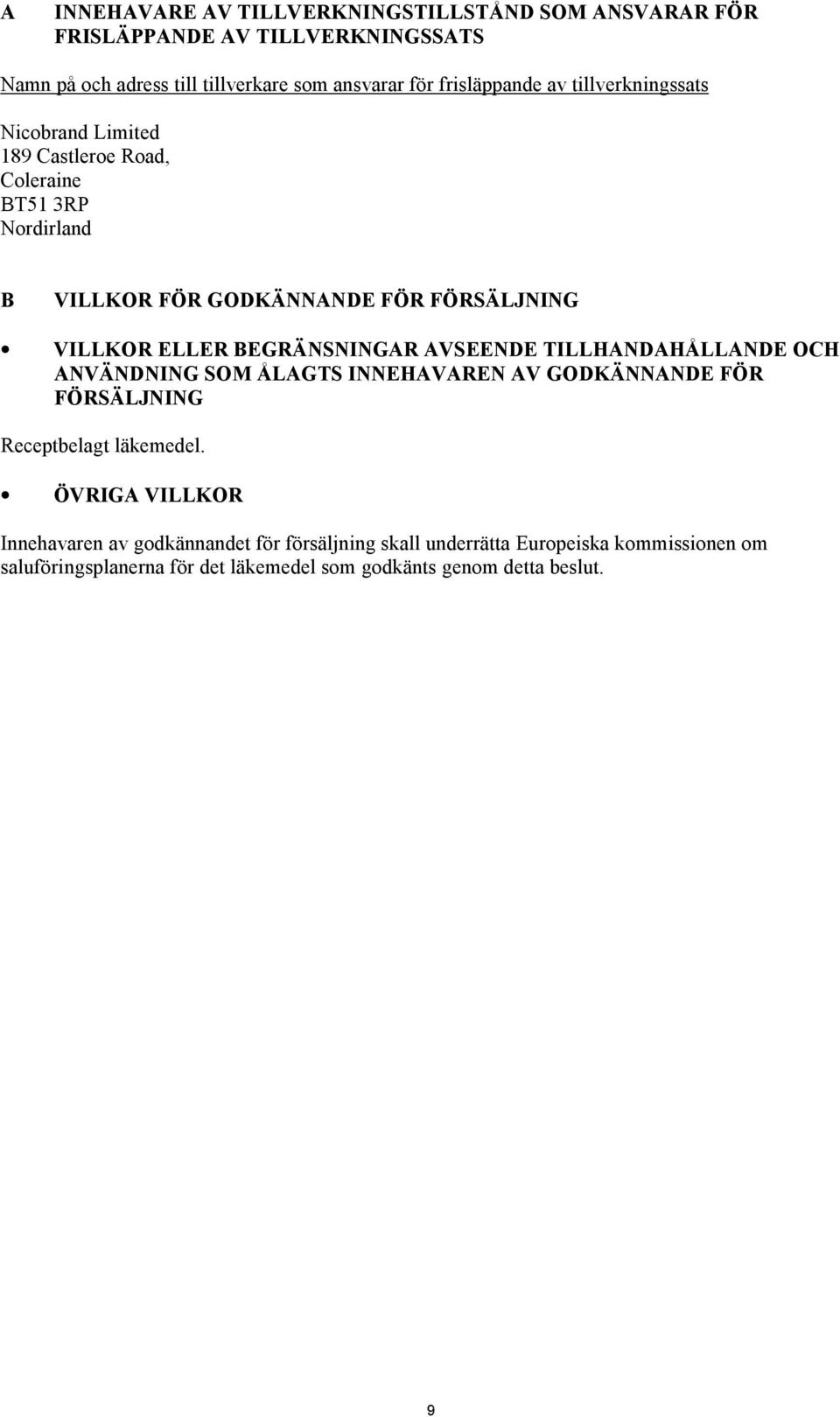 ELLER BEGRÄNSNINGAR AVSEENDE TILLHANDAHÅLLANDE OCH ANVÄNDNING SOM ÅLAGTS INNEHAVAREN AV GODKÄNNANDE FÖR FÖRSÄLJNING Receptbelagt läkemedel.