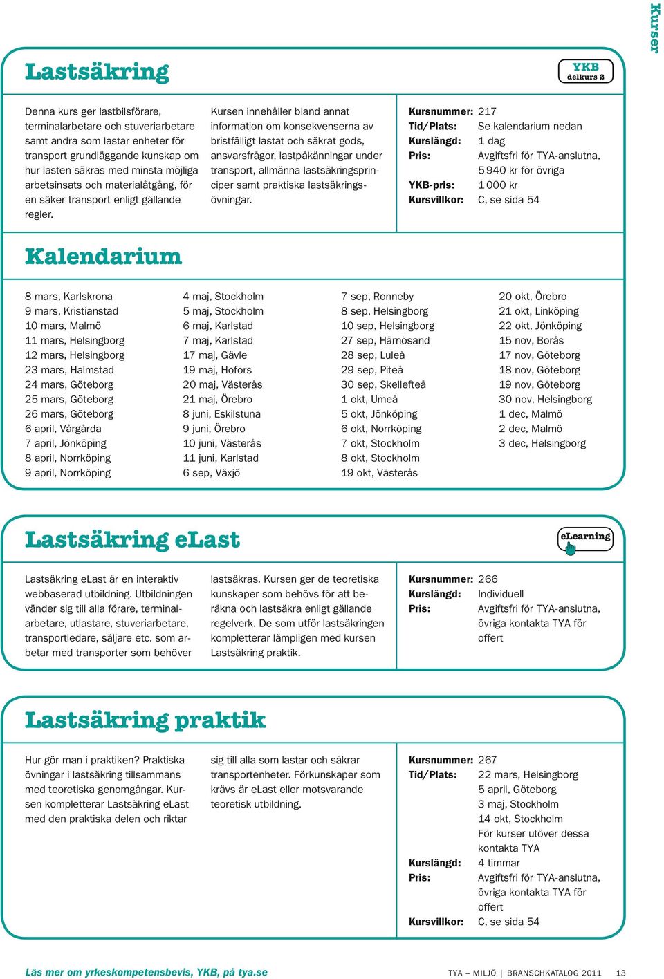 Kursen innehåller bland annat information om konsekvenserna av bristfälligt lastat och säkrat gods, ansvars frågor, lastpåkänningar under transport, allmänna lastsäkringsprinciper samt praktiska