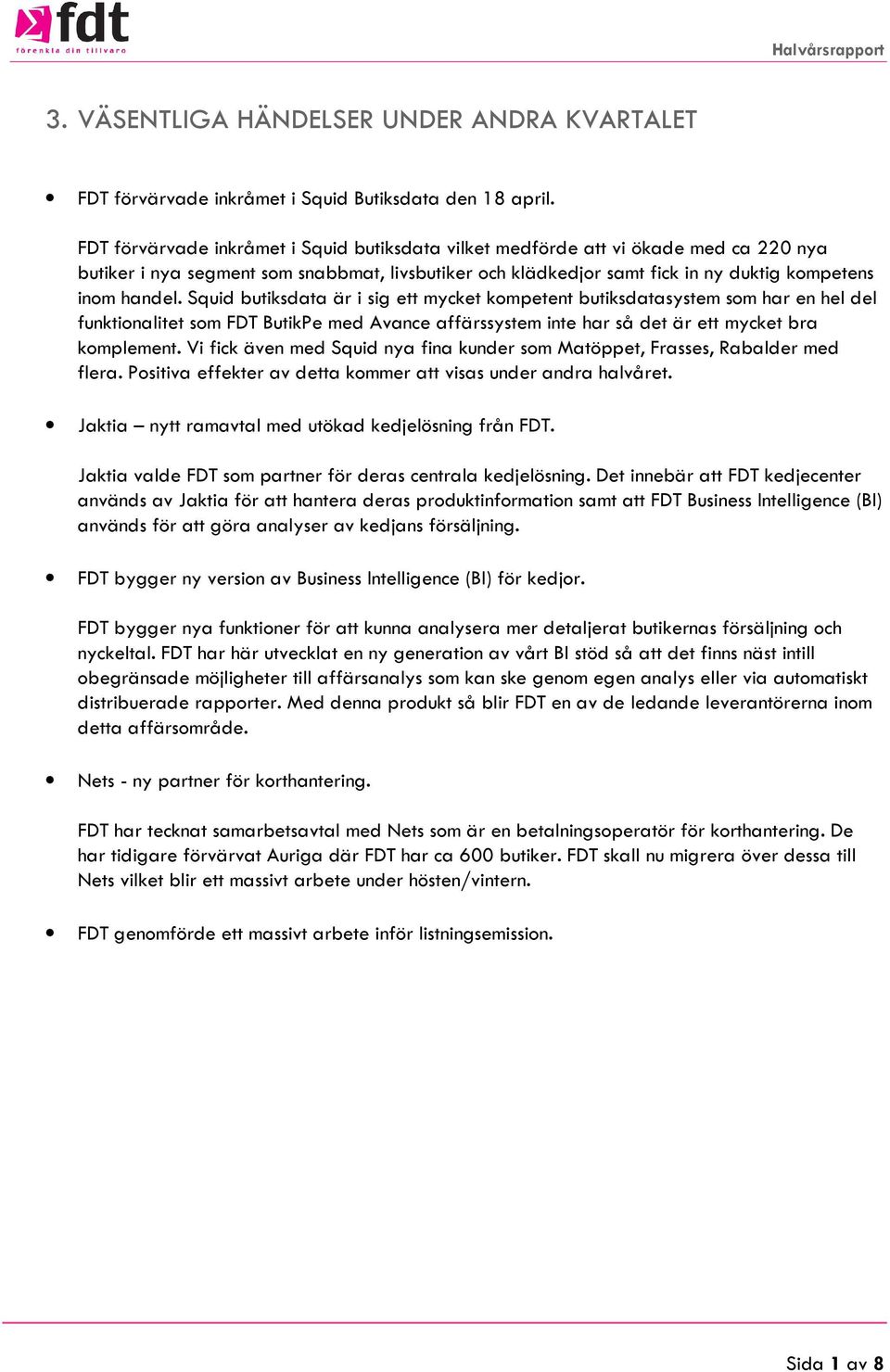 Squid butiksdata är i sig ett mycket kompetent butiksdatasystem som har en hel del funktionalitet som FDT ButikPe med Avance affärssystem inte har så det är ett mycket bra komplement.