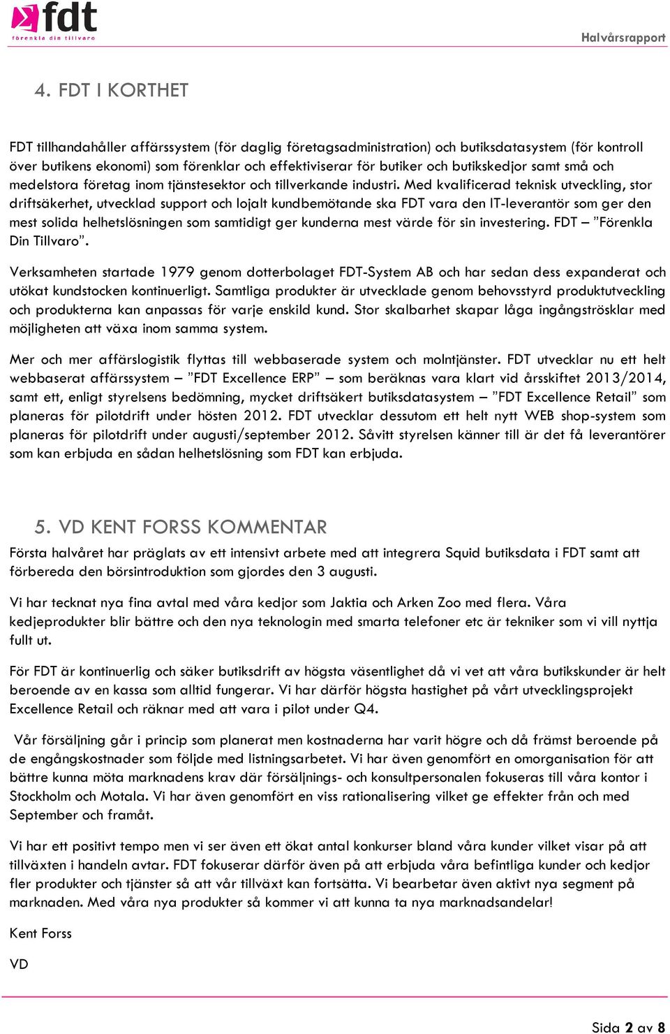 Med kvalificerad teknisk utveckling, stor driftsäkerhet, utvecklad support och lojalt kundbemötande ska FDT vara den IT-leverantör som ger den mest solida helhetslösningen som samtidigt ger kunderna
