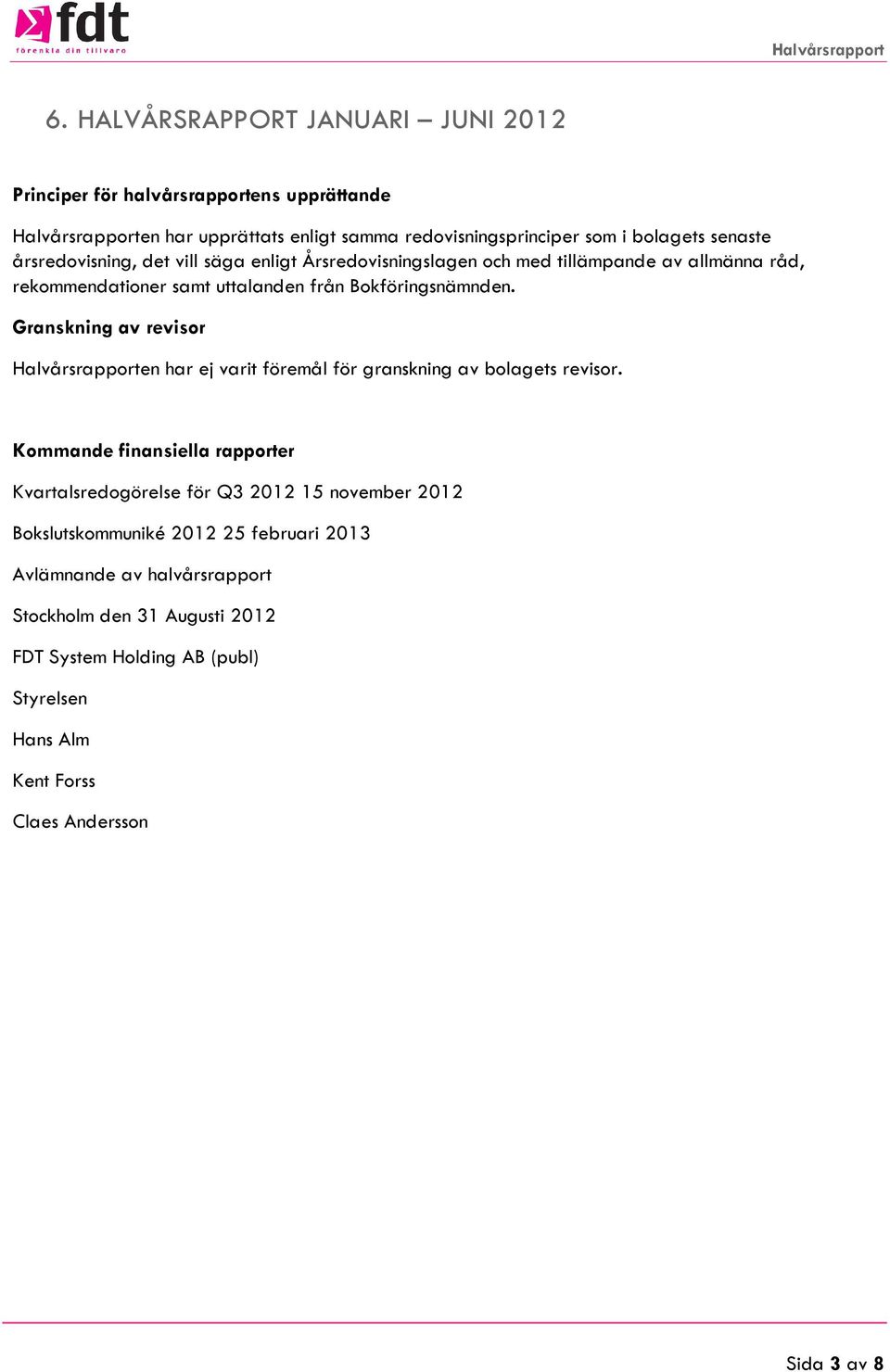Granskning av revisor Halvårsrapporten har ej varit föremål för granskning av bolagets revisor.