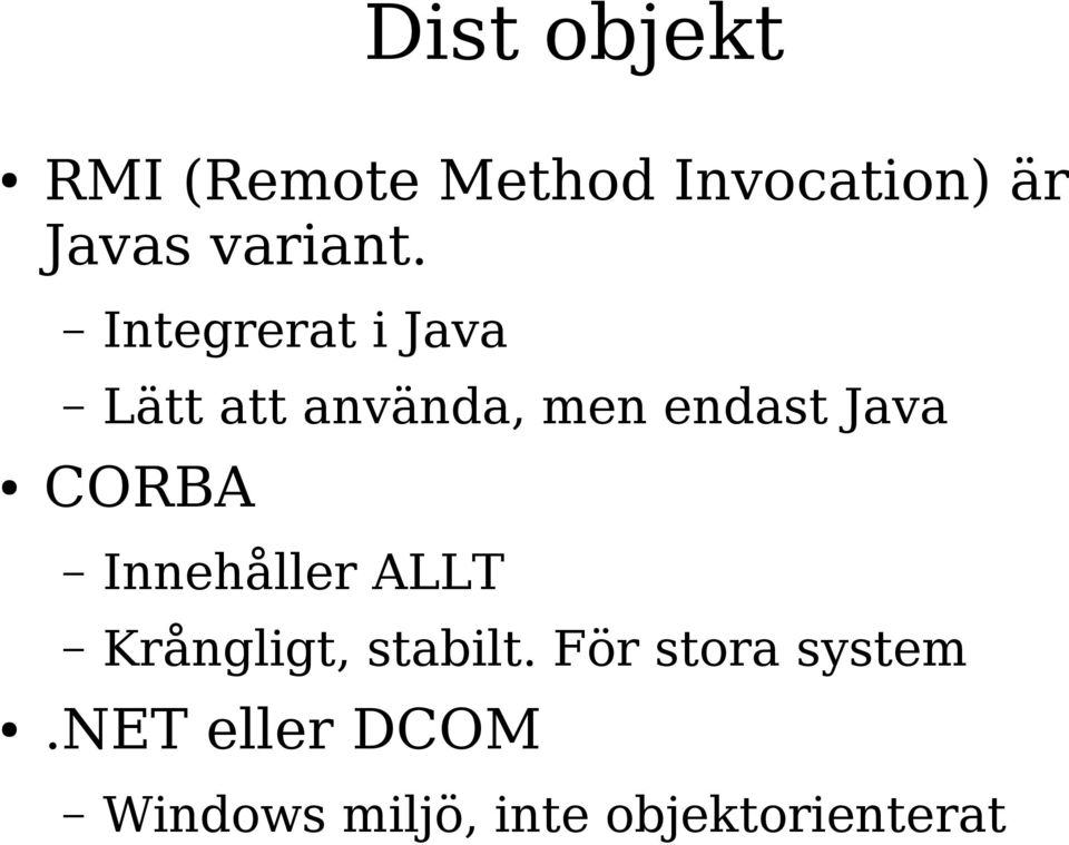 Integrerat i Java Lätt att använda, men endast Java