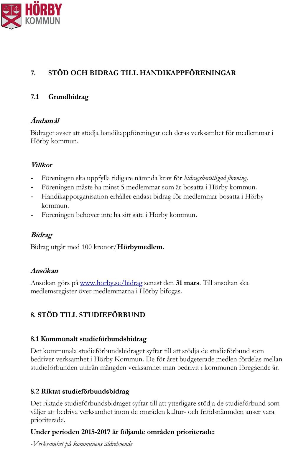 - Handikapporganisation erhåller endast bidrag för medlemmar bosatta i Hörby kommun. - Föreningen behöver inte ha sitt säte i Hörby kommun. utgår med 100 kronor/hörbymedlem. görs på www.horby.