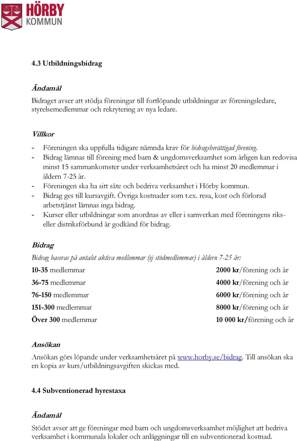 - lämnas till förening med barn & ungdomsverksamhet som årligen kan redovisa minst 15 sammankomster under verksamhetsåret och ha minst 20 medlemmar i åldern 7-25 år. - ges till kursavgift.