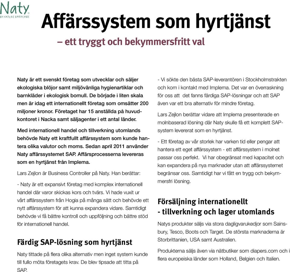 Med internationell handel och tillverkning utomlands behövde Naty ett kraftfullt affärssystem som kunde hantera olika valutor och moms. Sedan april 2011 använder Naty affärssystemet SAP.