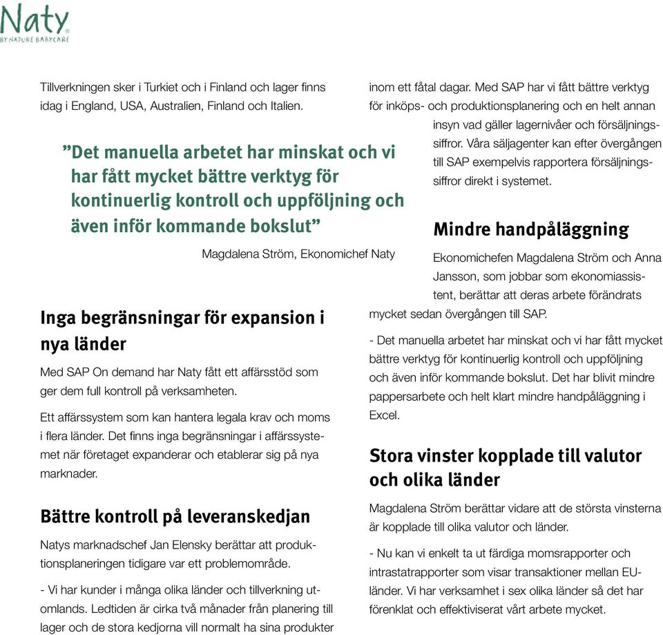 On demand har Naty fått ett affärsstöd som ger dem full kontroll på verksamheten. Ett affärssystem som kan hantera legala krav och moms i flera länder.