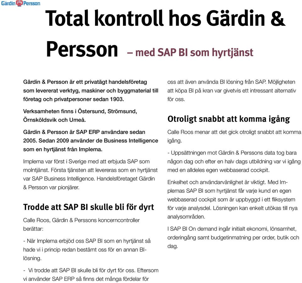 Implema var först i Sverige med att erbjuda SAP som molntjänst. Första tjänsten att levereras som en hyrtjänst var SAP Business Intelligence. Handelsföretaget Gärdin & Persson var pionjärer.