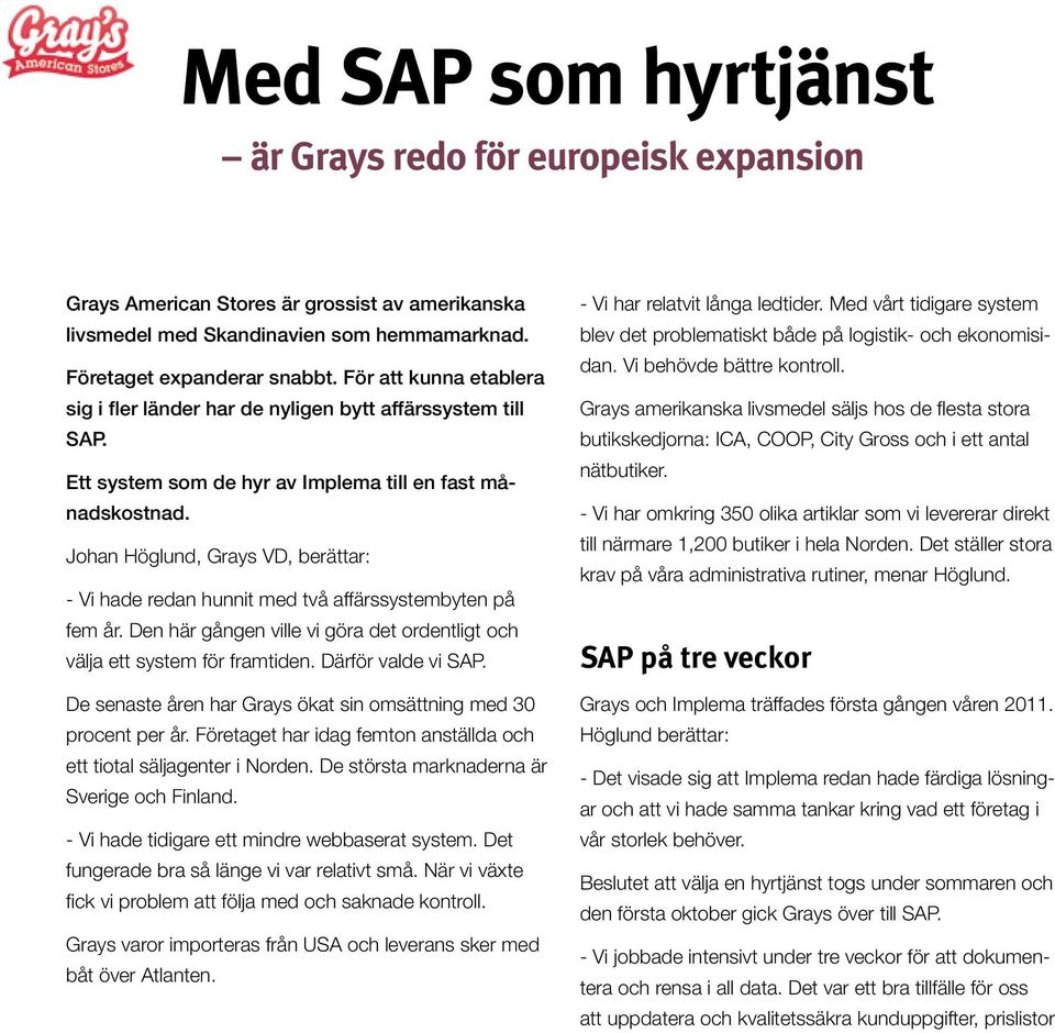 Johan Höglund, Grays VD, berättar: - Vi hade redan hunnit med två affärssystembyten på fem år. Den här gången ville vi göra det ordentligt och välja ett system för framtiden. Därför valde vi SAP.