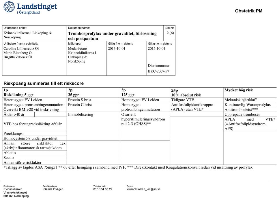 VTE* Antitrombinbrist*** Ålder >40 år Immobilisering Ovariellt Upprepade tromboser VTE hos förstagradssläkting <60 år hyperstimuleringssyndrom rad 2-3 (OHSS)** APLA med VTE* (=Antifosfolipidsyndrom,