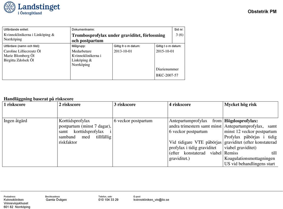 postpartum Vid tidigare VTE påbörjas profylax i tidig graviditet (efter konstaterad viabel graviditet.