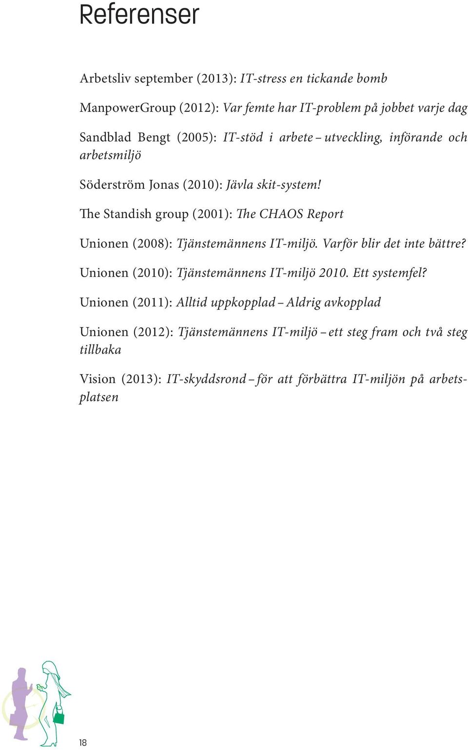 The Standish group (2001): The CHAOS Report Unionen (2008): Tjänstemännens IT-miljö. Varför blir det inte bättre? Unionen (2010): Tjänstemännens IT-miljö 2010.