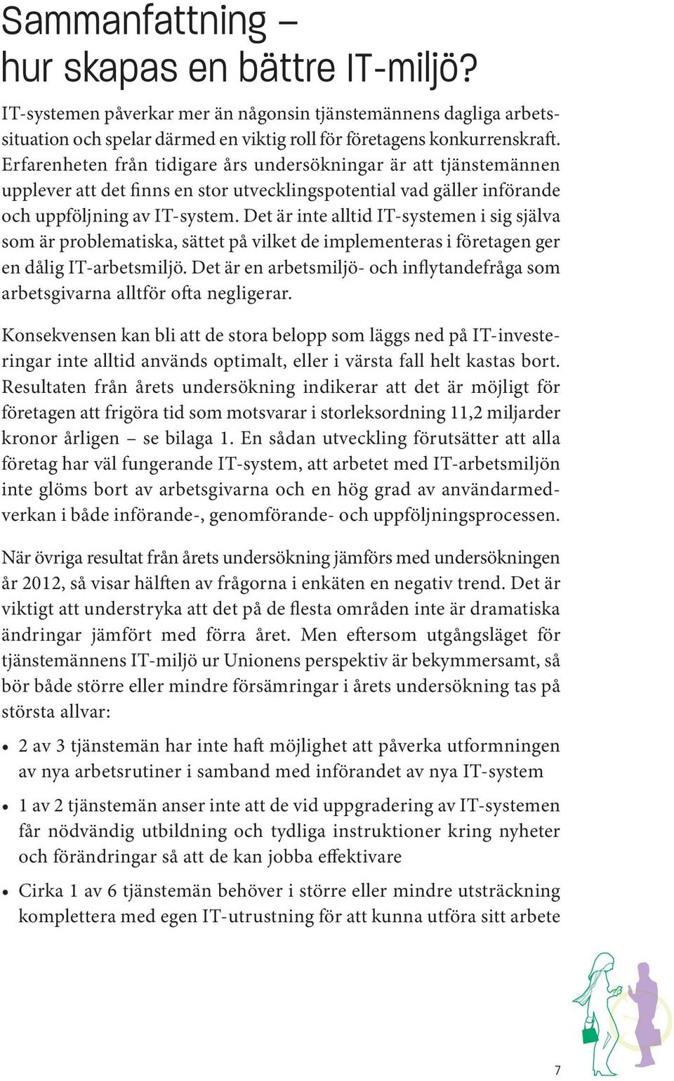 Det är inte alltid IT-systemen i sig själva som är problematiska, sättet på vilket de implementeras i företagen ger en dålig IT-arbetsmiljö.