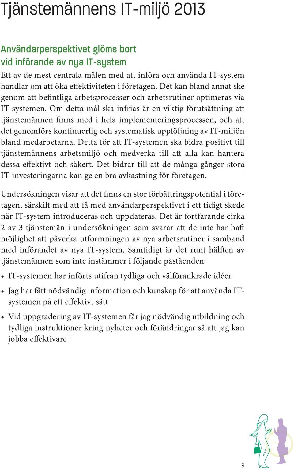 Om detta mål ska infrias är en viktig förutsättning att tjänstemännen finns med i hela implementeringsprocessen, och att det genomförs kontinuerlig och systematisk uppföljning av IT-miljön bland