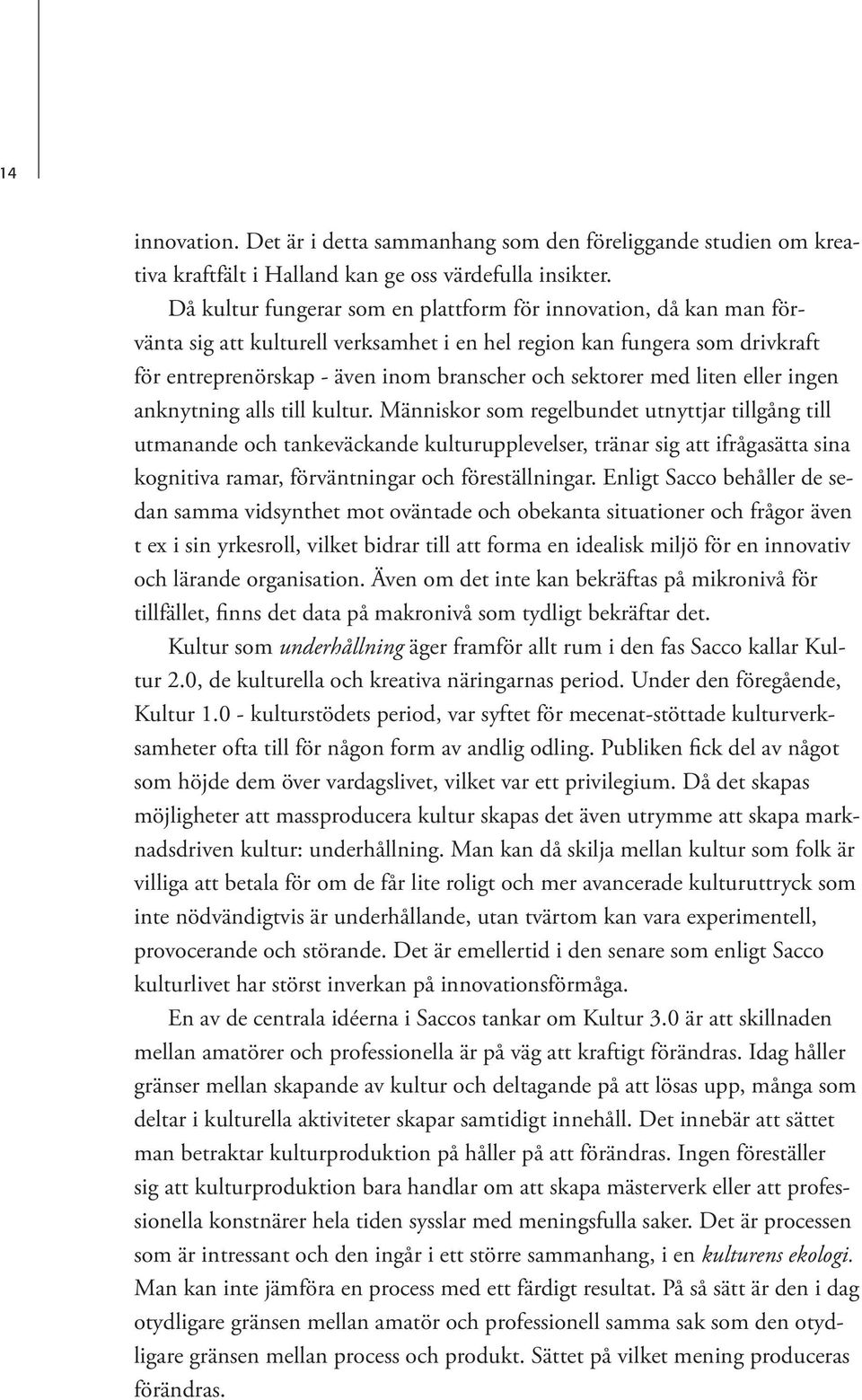 med liten eller ingen anknytning alls till kultur.