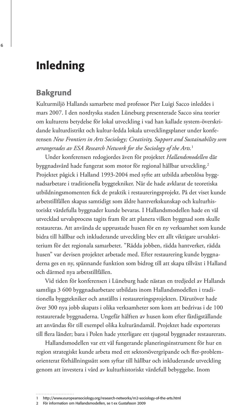 utvecklingsplaner under konferensen New Frontiers in Arts Sociology; Creativity, Support and Sustainability som arrangerades av ESA Research Network for the Sociology of the Arts.
