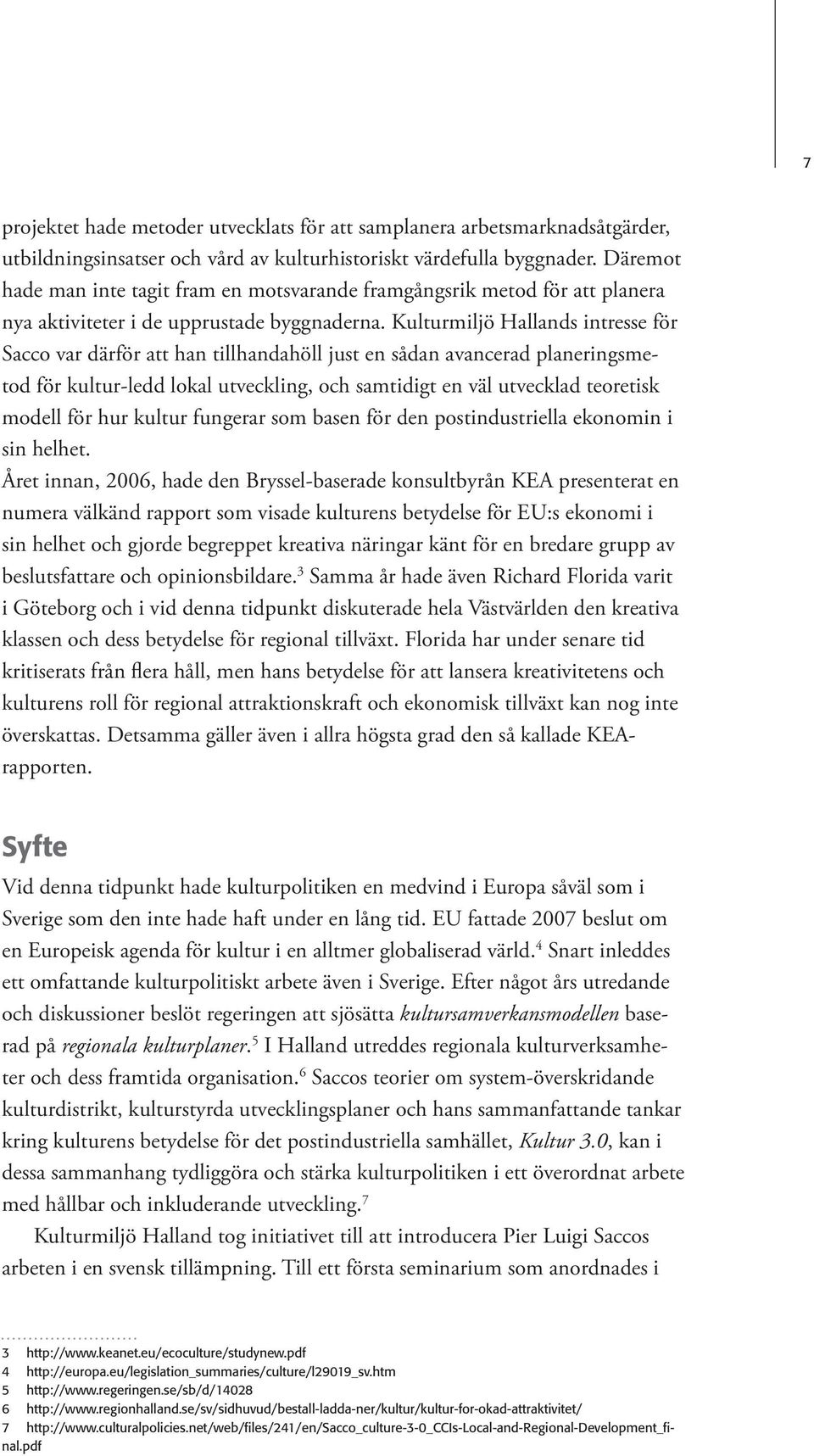 Kulturmiljö Hallands intresse för Sacco var därför att han tillhandahöll just en sådan avancerad planeringsmetod för kultur-ledd lokal utveckling, och samtidigt en väl utvecklad teoretisk modell för