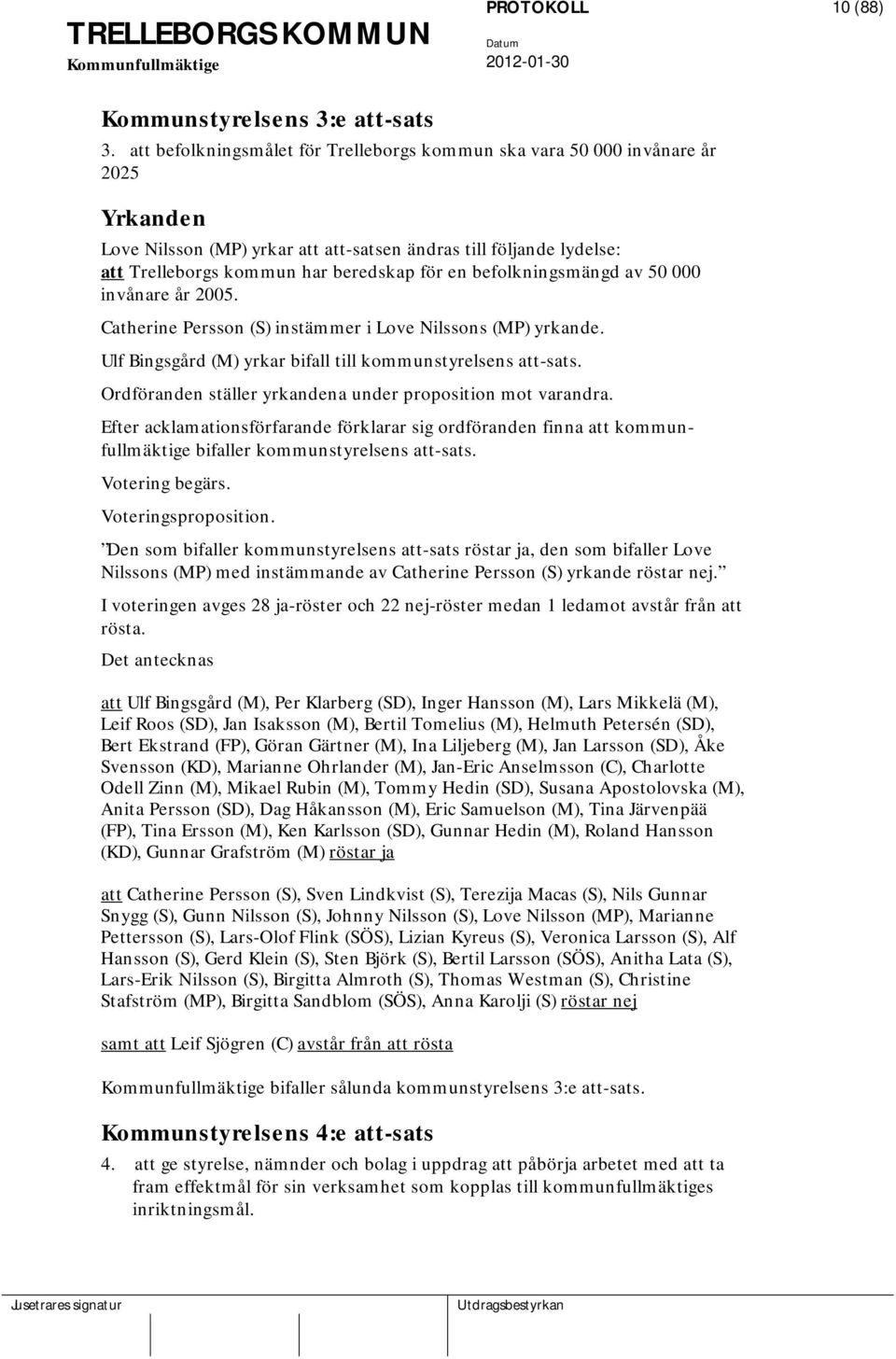 befolkningsmängd av 50 000 invånare år 2005. Catherine Persson (S) instämmer i Love Nilssons (MP) yrkande. Ulf Bingsgård (M) yrkar bifall till kommunstyrelsens att-sats.