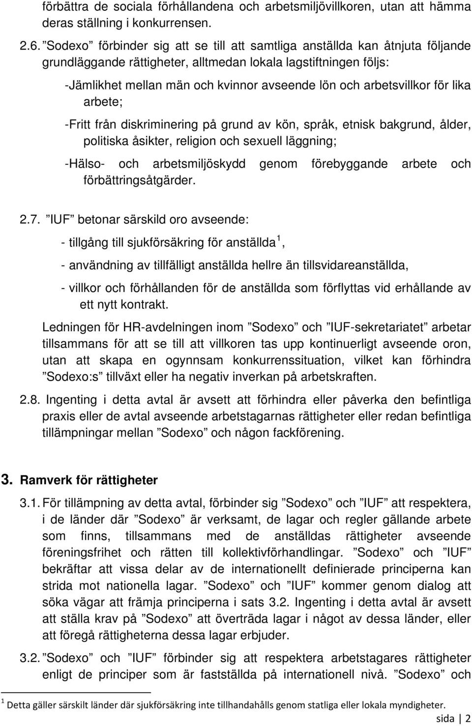 arbetsvillkor för lika arbete; -Fritt från diskriminering på grund av kön, språk, etnisk bakgrund, ålder, politiska åsikter, religion och sexuell läggning; -Hälso- och arbetsmiljöskydd genom