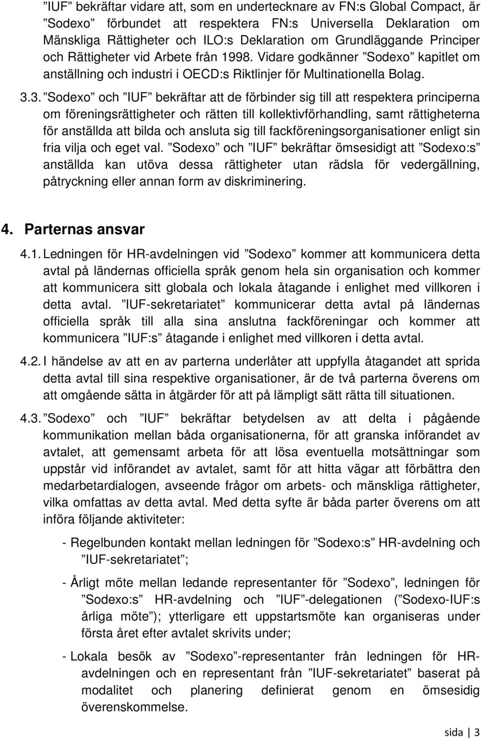 3. Sodexo och IUF bekräftar att de förbinder sig till att respektera principerna om föreningsrättigheter och rätten till kollektivförhandling, samt rättigheterna för anställda att bilda och ansluta