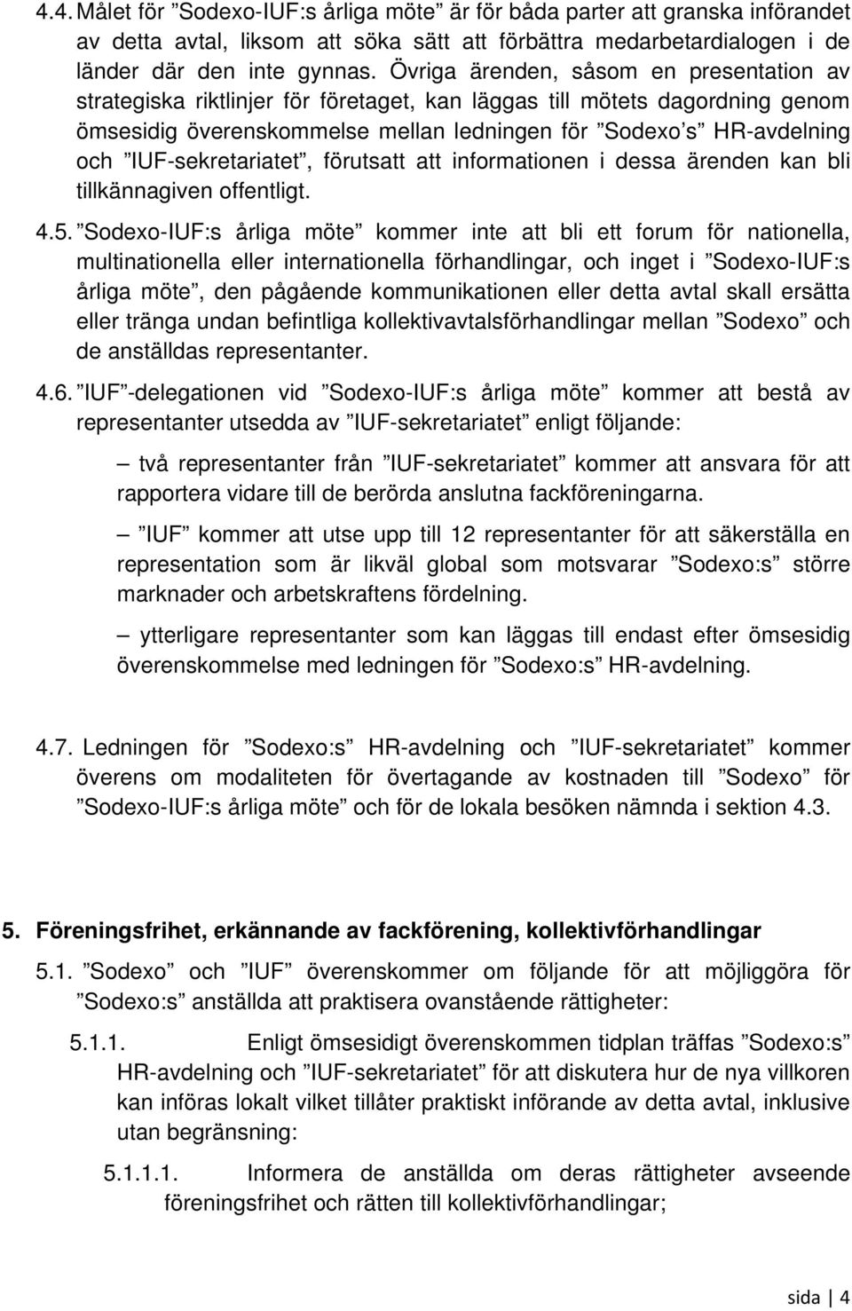IUF-sekretariatet, förutsatt att informationen i dessa ärenden kan bli tillkännagiven offentligt. 4.5.