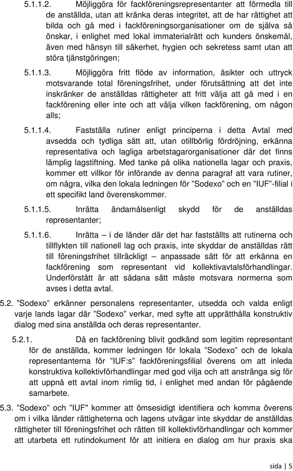 önskar, i enlighet med lokal immaterialrätt och kunders önskemål, även med hänsyn till säkerhet, hygien och sekretess samt utan att störa tjänstgöringen; 5.1.1.3.