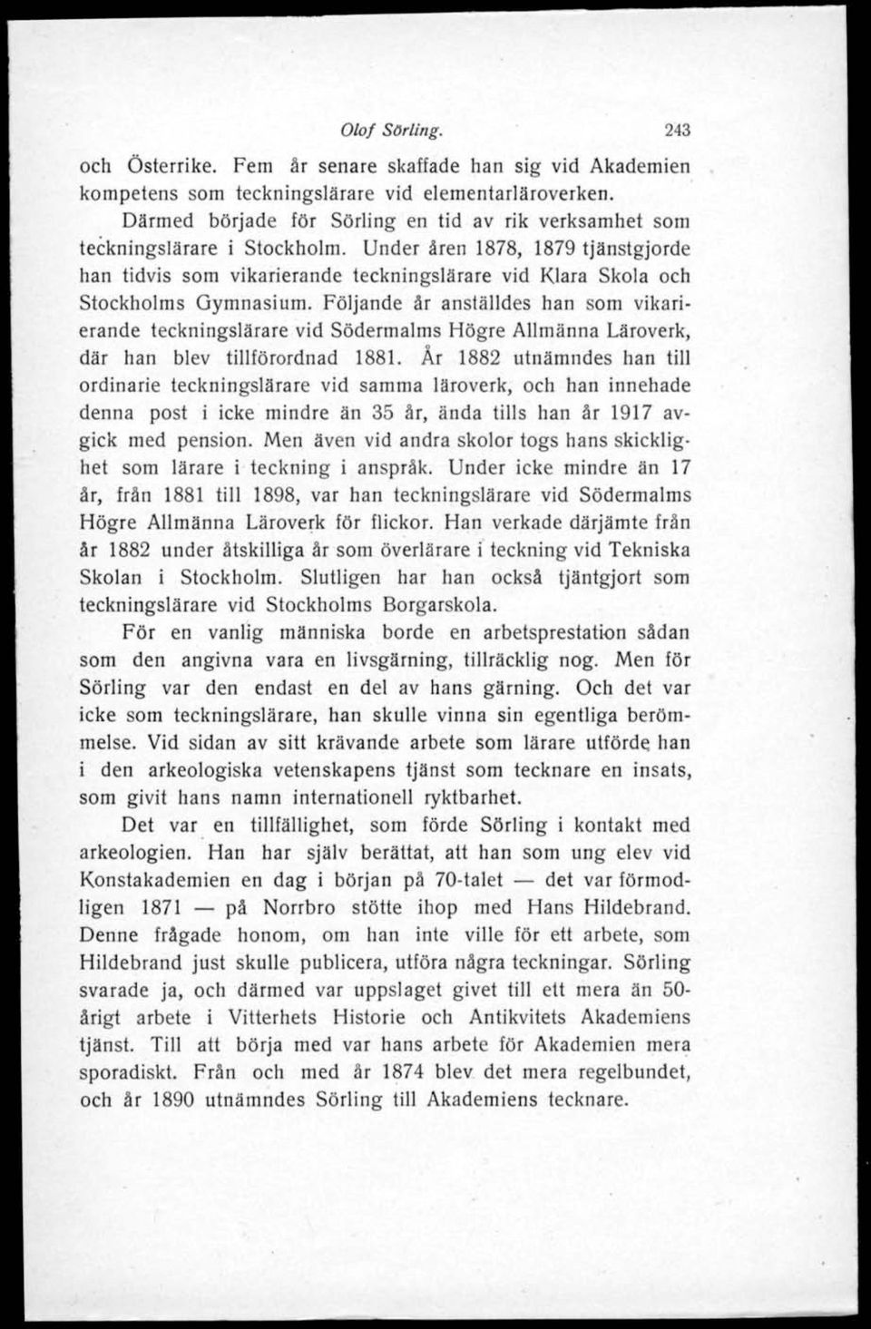 Under åren 1878, 1879 tjänstgjorde han tidvis som vikarierande teckningslärare vid Klara Skola och Stockholms Gymnasium.