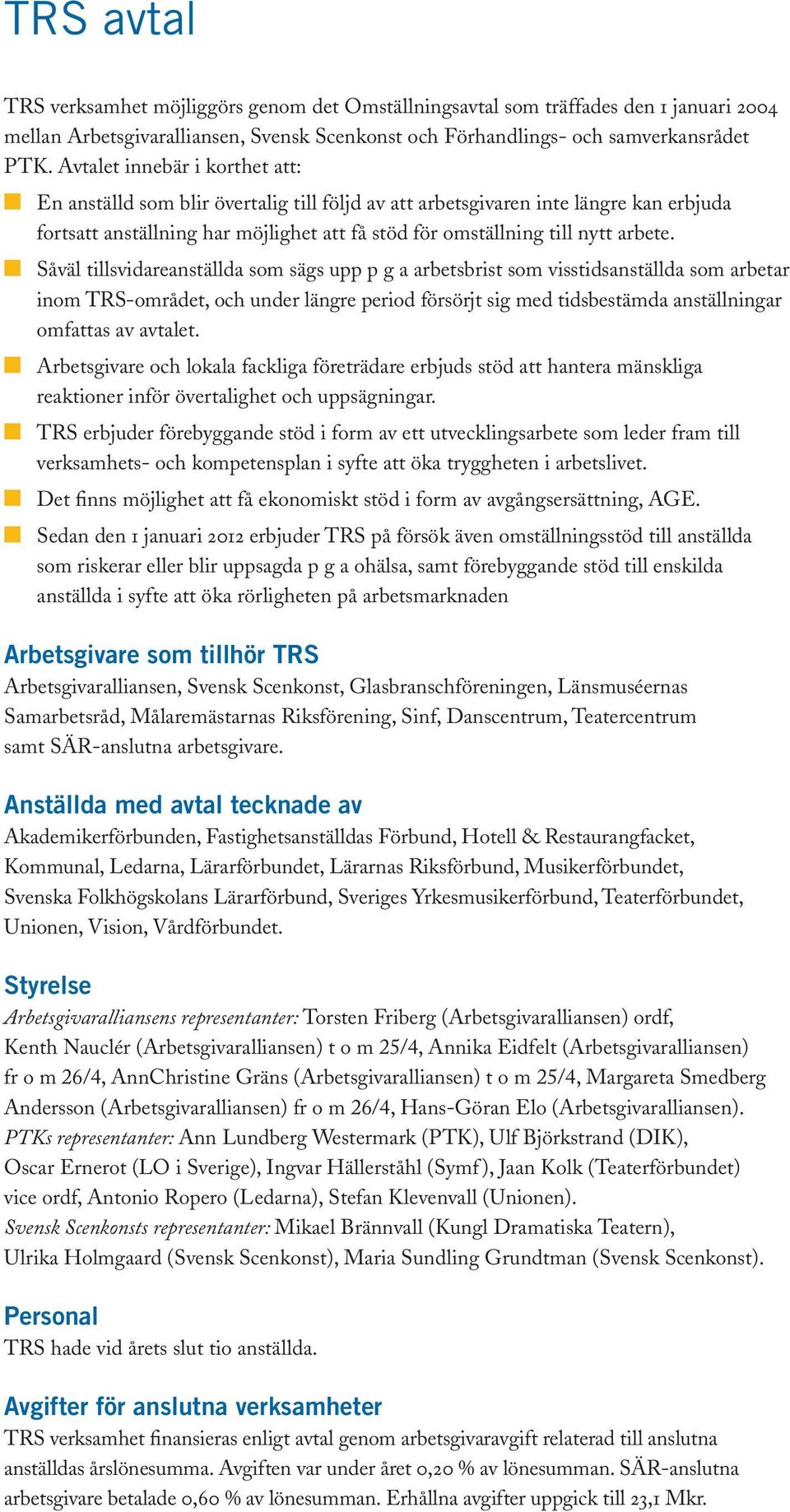 Såväl tillsvidareanställda som sägs upp p g a arbetsbrist som visstidsanställda som arbetar inom TRS-området, och under längre period försörjt sig med tidsbestämda anställningar omfattas av avtalet.
