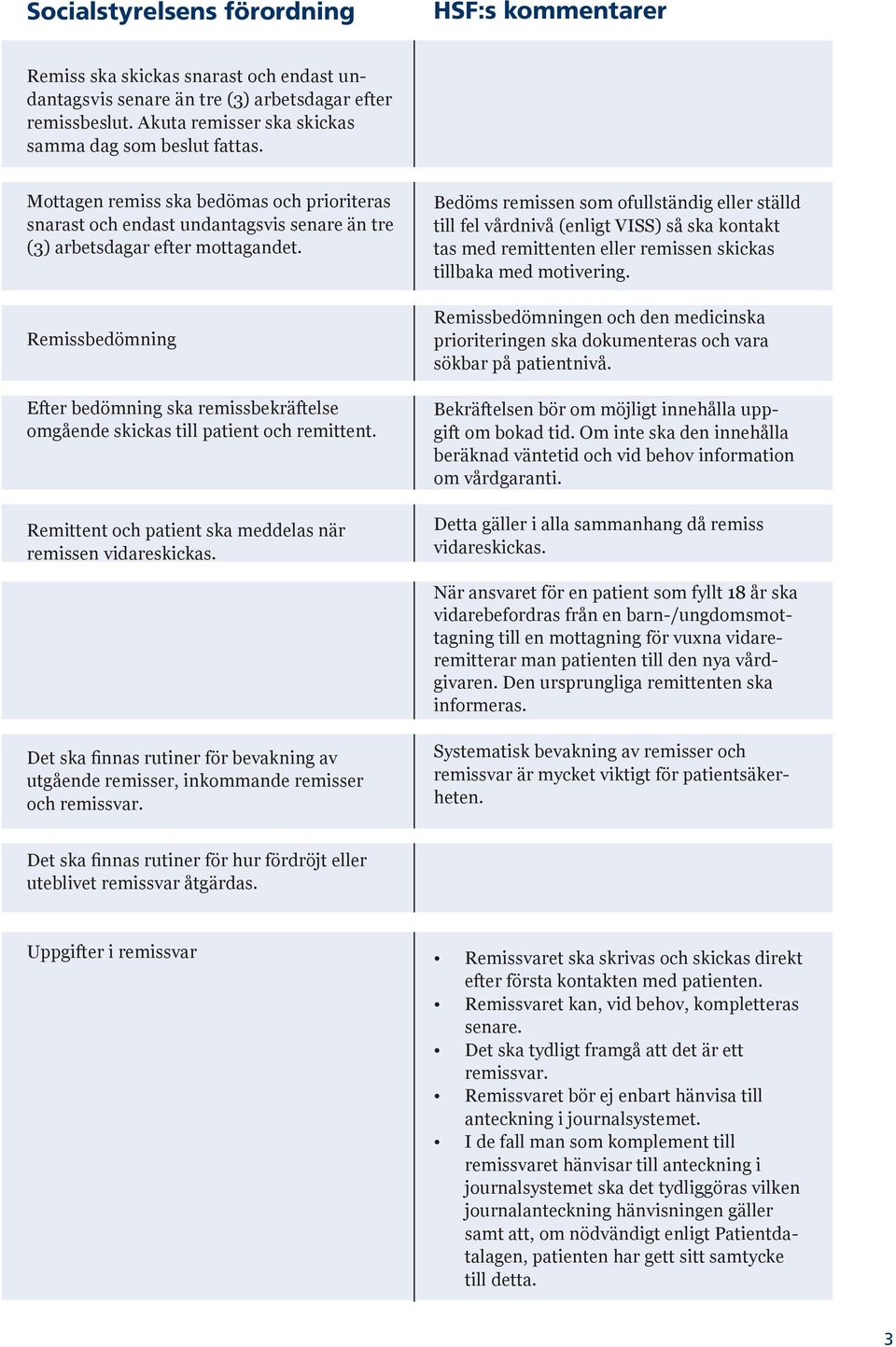 Remissbedömning Efter bedömning ska remissbekräftelse omgående skickas till patient och remittent. Remittent och patient ska meddelas när remissen vidareskickas.