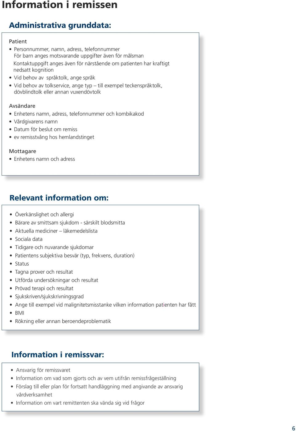 namn, adress, telefonnummer och kombikakod Vårdgivarens namn Datum för beslut om remiss ev remisstvång hos hemlandstinget Mottagare Enhetens namn och adress Relevant information om: Överkänslighet