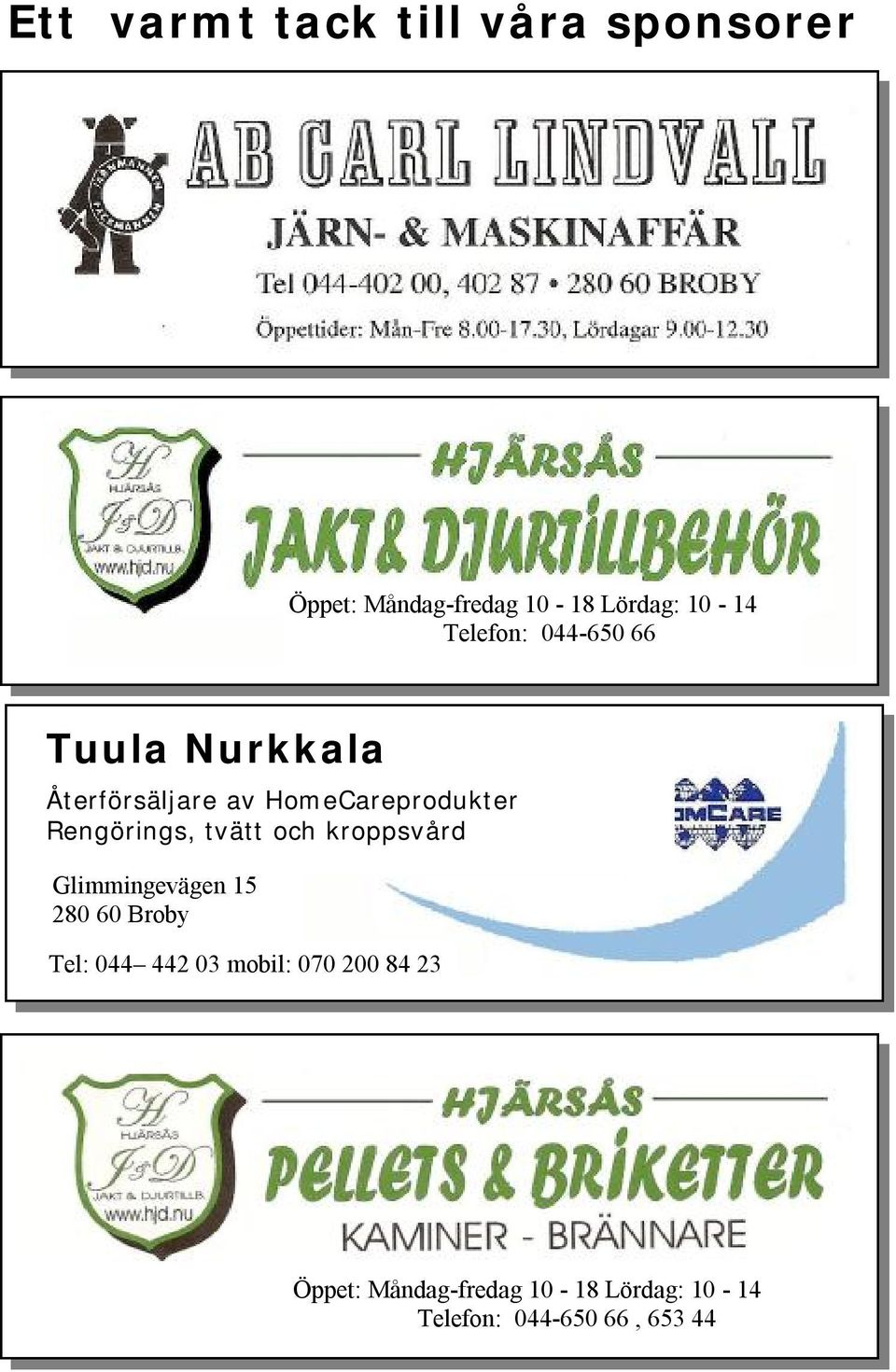 kroppsvård Glimmingevägen 15 280 60 Broby Tel: 044 442 03 mobil: 070 200 84 23 Öppet: