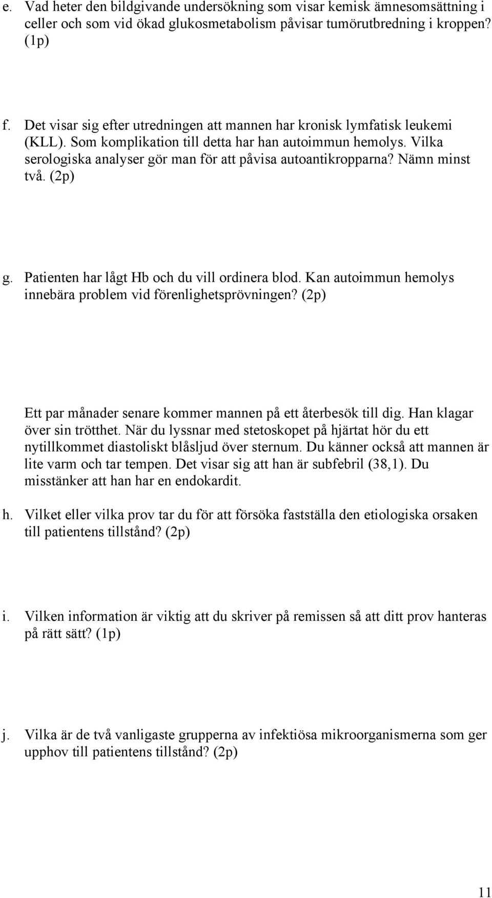 Vilka serologiska analyser gör man för att påvisa autoantikropparna? Nämn minst två. (2p) g. Patienten har lågt Hb och du vill ordinera blod.