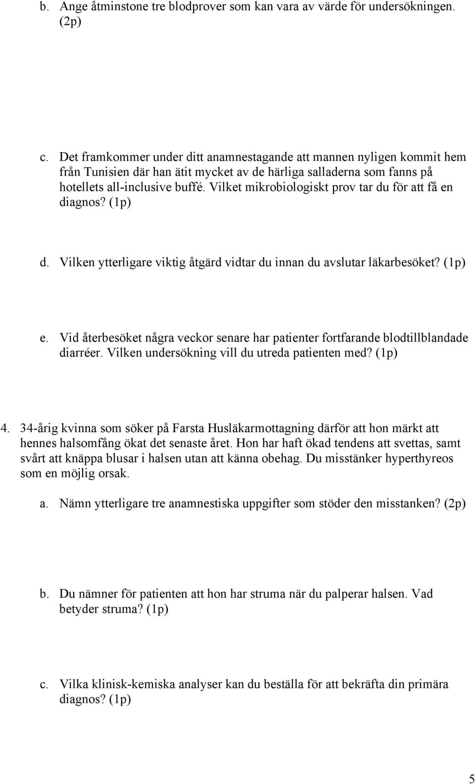 Vilket mikrobiologiskt prov tar du för att få en diagnos? (1p) d. Vilken ytterligare viktig åtgärd vidtar du innan du avslutar läkarbesöket? (1p) e.
