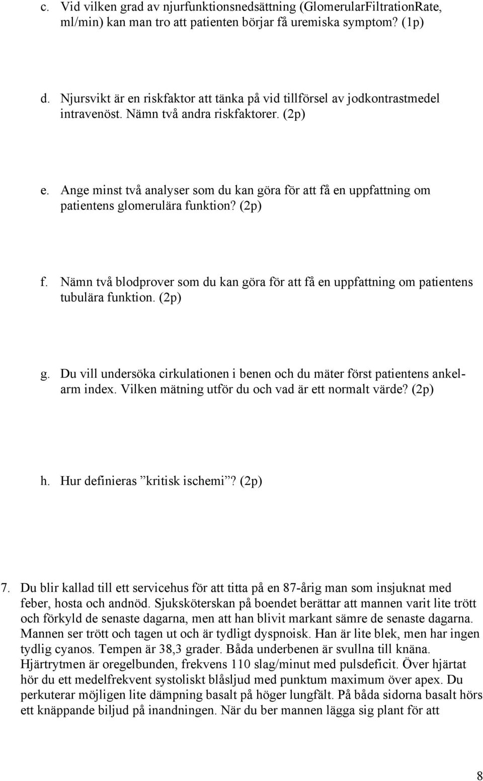Ange minst två analyser som du kan göra för att få en uppfattning om patientens glomerulära funktion? (2p) f.