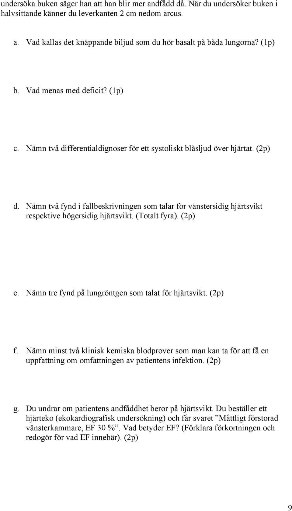 Nämn två fynd i fallbeskrivningen som talar för vänstersidig hjärtsvikt respektive högersidig hjärtsvikt. (Totalt fyra). (2p) e. Nämn tre fynd på lungröntgen som talat för hjärtsvikt. (2p) f.