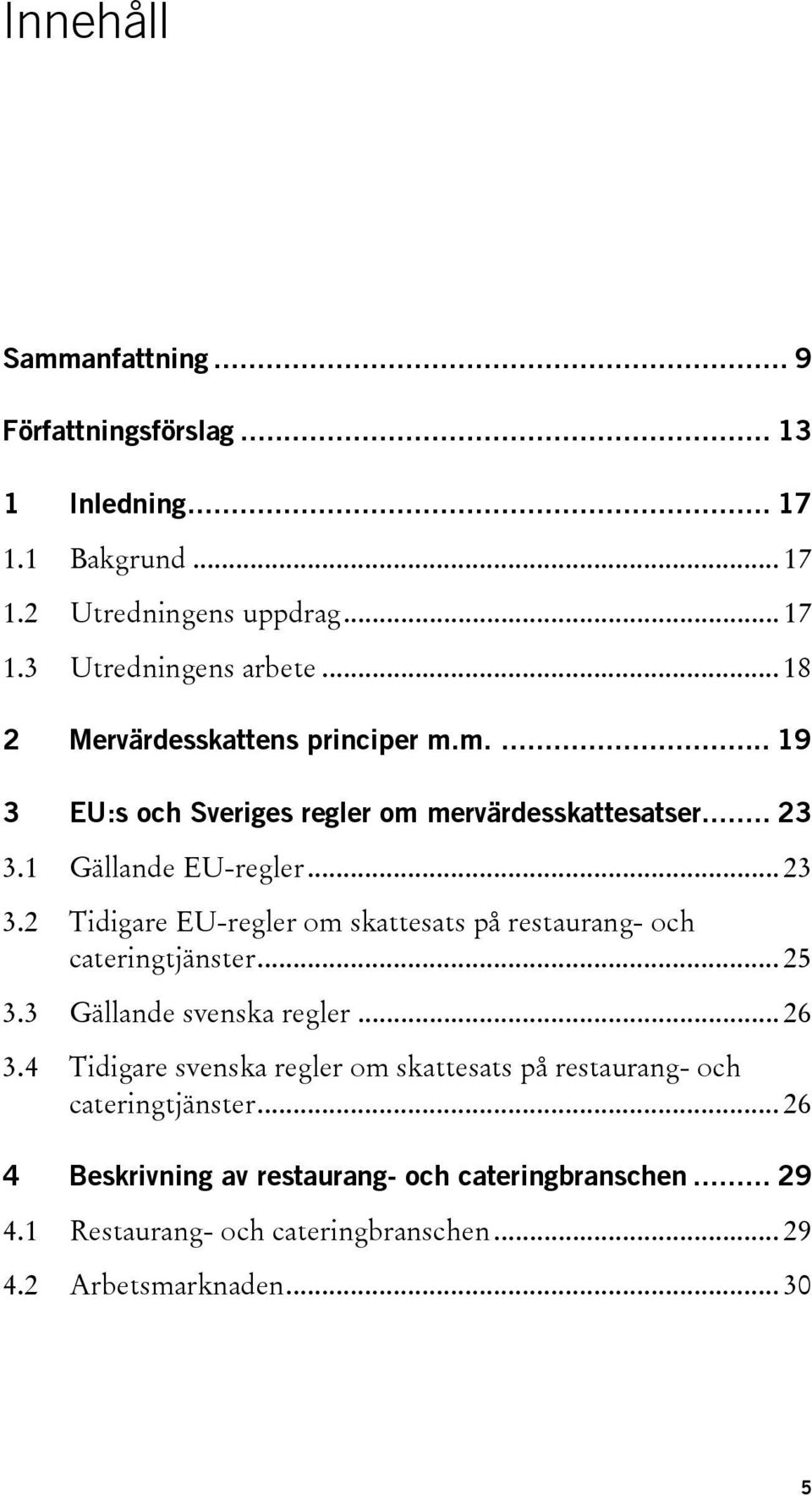 1 Gällande EU-regler... 23 3.2 Tidigare EU-regler om skattesats på restaurang- och cateringtjänster... 25 3.3 Gällande svenska regler... 26 3.