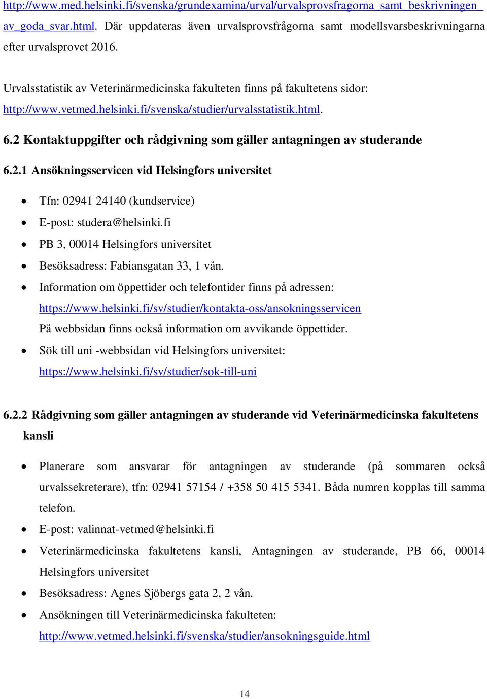 helsinki.fi/svenska/studier/urvalsstatistik.html. 6.2 Kontaktuppgifter och rådgivning som gäller antagningen av studerande 6.2.1 Ansökningsservicen vid Helsingfors universitet Tfn: 02941 24140 (kundservice) E-post: studera@helsinki.