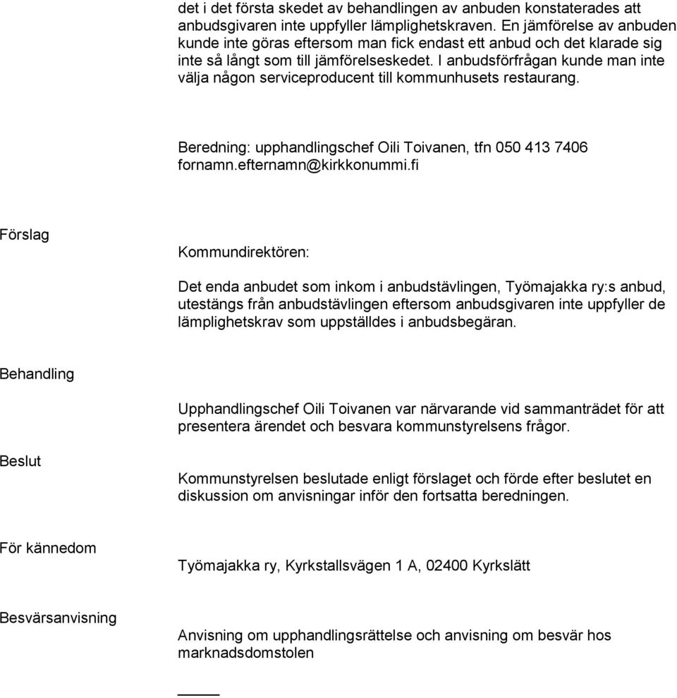 I anbudsförfrågan kunde man inte välja någon serviceproducent till kommunhusets restaurang. Beredning: upphandlingschef Oili Toivanen, tfn 050 413 7406 fornamn.efternamn@kirkkonummi.