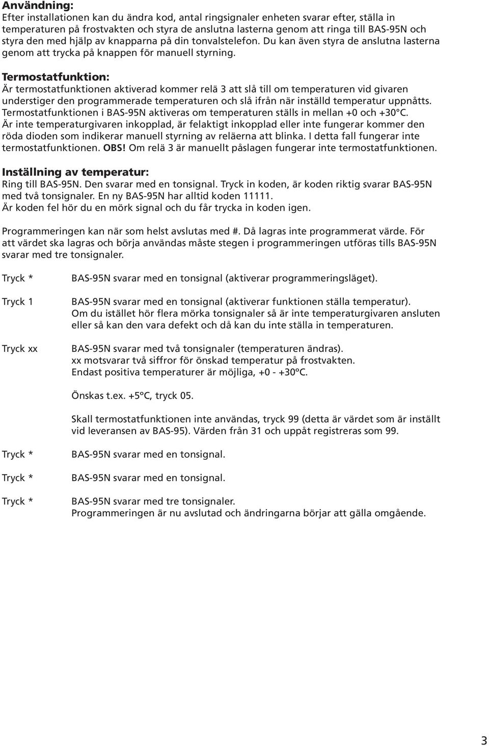 Termostatfunktion: Är termostatfunktionen aktiverad kommer relä 3 att slå till om temperaturen vid givaren understiger den programmerade temperaturen och slå ifrån när inställd temperatur uppnåtts.