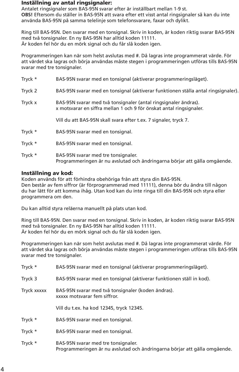 Den svarar med en tonsignal. Skriv in koden, är koden riktig svarar BAS-95N med två tonsignaler. En ny BAS-95N har alltid koden 11111. Är koden fel hör du en mörk signal och du får slå koden igen.