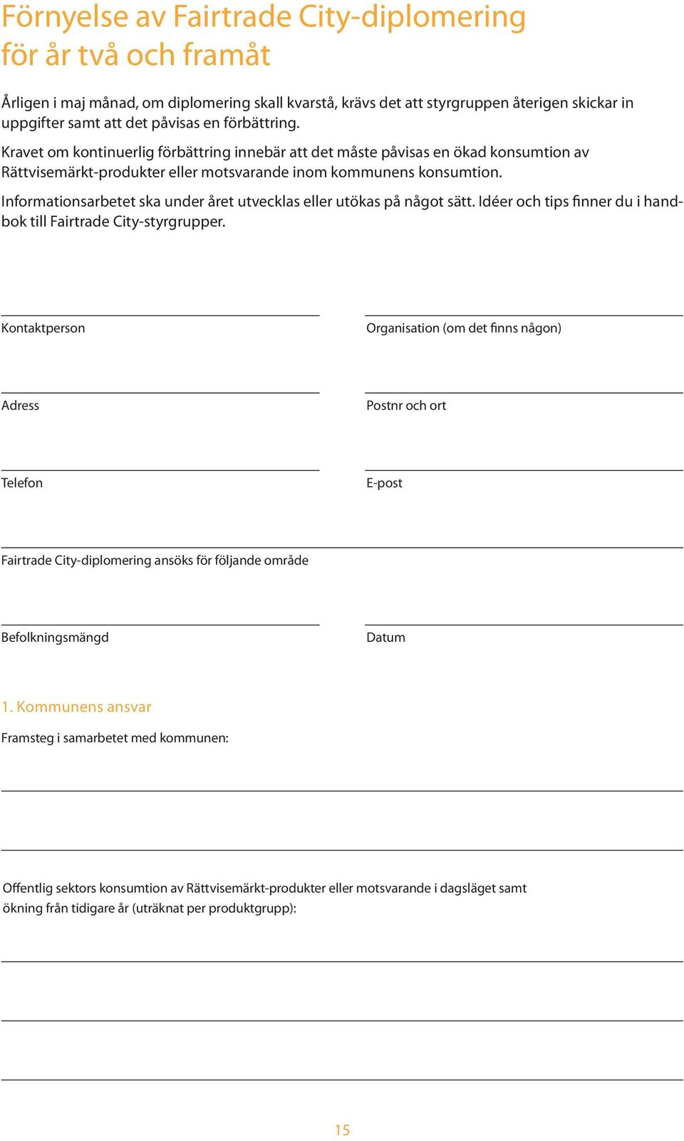 Informationsarbetet ska under året utvecklas eller utökas på något sätt. Idéer och tips finner du i handbok till Fairtrade City-styrgrupper.